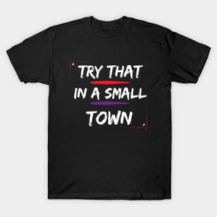 Try That In A Small Town, Small Town Lovers T-Shirt